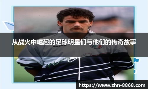 从战火中崛起的足球明星们与他们的传奇故事